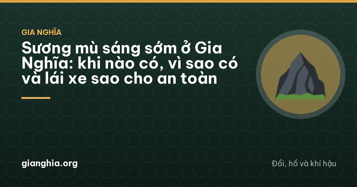 Sương mù sáng sớm ở Gia Nghĩa: khi nào có, vì sao có và lái xe sao cho an toàn